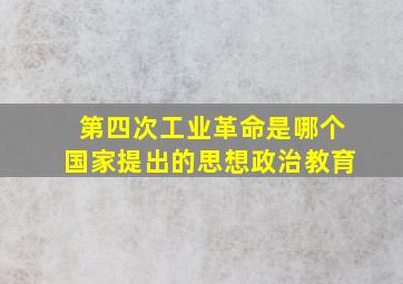 第四次工业革命是哪个国家提出的思想政治教育