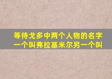 等待戈多中两个人物的名字一个叫弗拉基米尔另一个叫