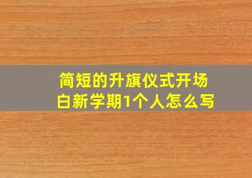 简短的升旗仪式开场白新学期1个人怎么写