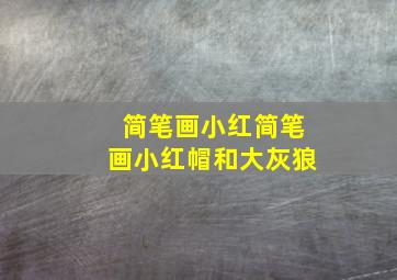 简笔画小红简笔画小红帽和大灰狼