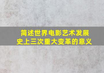 简述世界电影艺术发展史上三次重大变革的意义