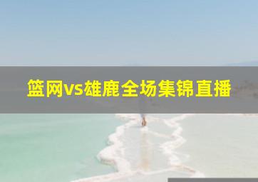 篮网vs雄鹿全场集锦直播