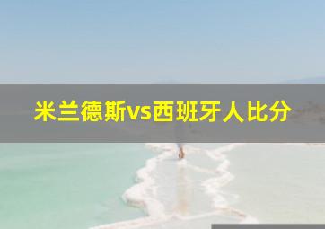 米兰德斯vs西班牙人比分