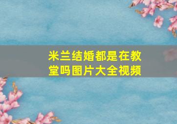 米兰结婚都是在教堂吗图片大全视频