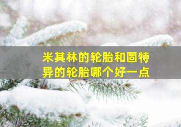 米其林的轮胎和固特异的轮胎哪个好一点