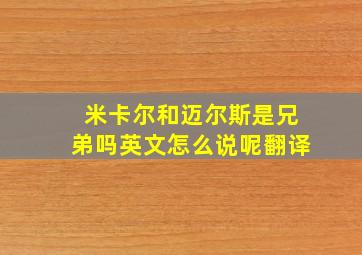 米卡尔和迈尔斯是兄弟吗英文怎么说呢翻译