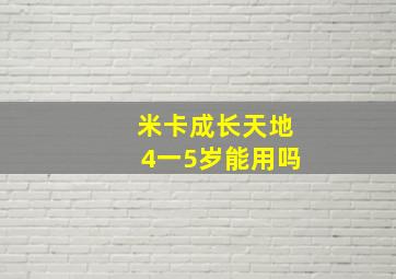 米卡成长天地4一5岁能用吗