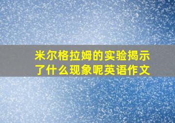 米尔格拉姆的实验揭示了什么现象呢英语作文