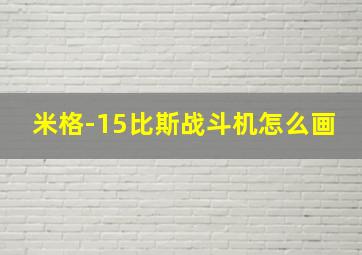 米格-15比斯战斗机怎么画