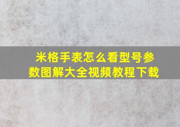 米格手表怎么看型号参数图解大全视频教程下载