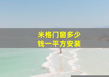 米格门窗多少钱一平方安装