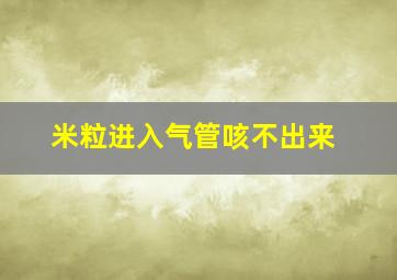 米粒进入气管咳不出来