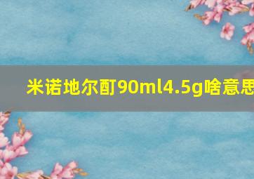 米诺地尔酊90ml4.5g啥意思