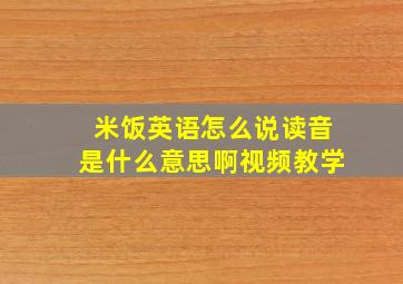 米饭英语怎么说读音是什么意思啊视频教学