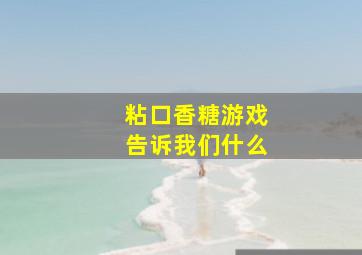 粘口香糖游戏告诉我们什么