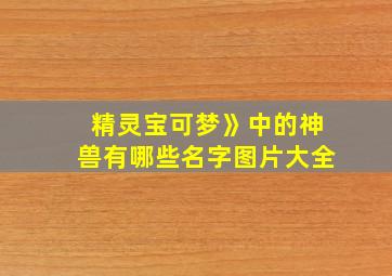 精灵宝可梦》中的神兽有哪些名字图片大全