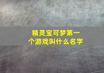 精灵宝可梦第一个游戏叫什么名字