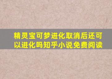 精灵宝可梦进化取消后还可以进化吗知乎小说免费阅读