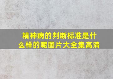 精神病的判断标准是什么样的呢图片大全集高清