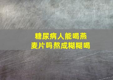 糖尿病人能喝燕麦片吗熬成糊糊喝