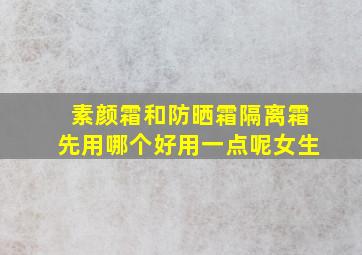 素颜霜和防晒霜隔离霜先用哪个好用一点呢女生