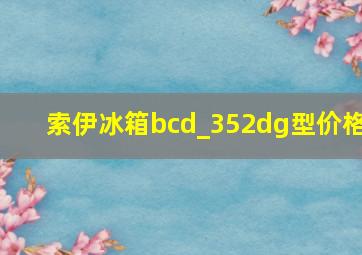 索伊冰箱bcd_352dg型价格