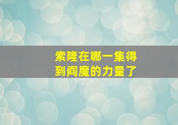 索隆在哪一集得到阎魔的力量了