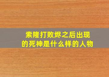 索隆打败烬之后出现的死神是什么样的人物