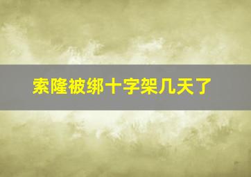 索隆被绑十字架几天了