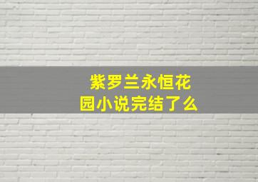 紫罗兰永恒花园小说完结了么