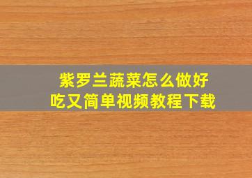 紫罗兰蔬菜怎么做好吃又简单视频教程下载