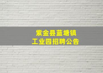 紫金县蓝塘镇工业园招聘公告