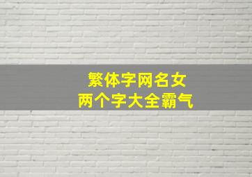 繁体字网名女两个字大全霸气