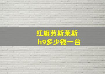 红旗劳斯莱斯h9多少钱一台