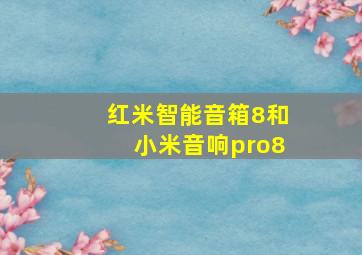 红米智能音箱8和小米音响pro8