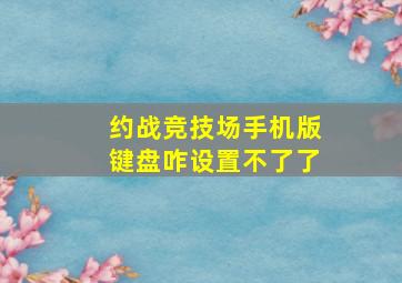 约战竞技场手机版键盘咋设置不了了