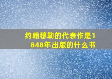 约翰穆勒的代表作是1848年出版的什么书