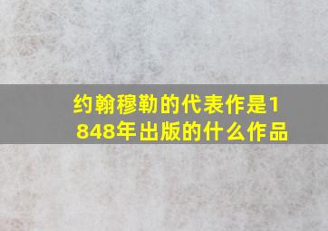 约翰穆勒的代表作是1848年出版的什么作品