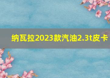 纳瓦拉2023款汽油2.3t皮卡