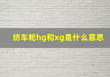 纺车轮hg和xg是什么意思