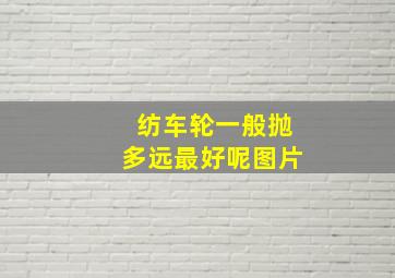 纺车轮一般抛多远最好呢图片