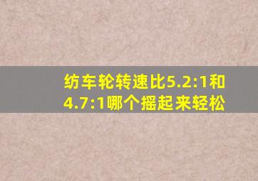 纺车轮转速比5.2:1和4.7:1哪个摇起来轻松