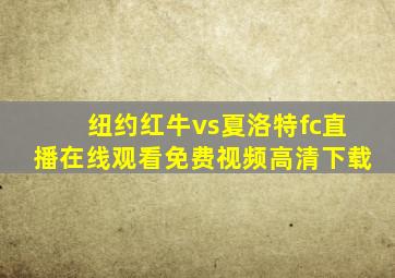 纽约红牛vs夏洛特fc直播在线观看免费视频高清下载