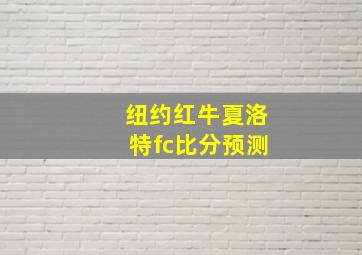 纽约红牛夏洛特fc比分预测