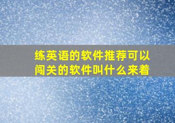 练英语的软件推荐可以闯关的软件叫什么来着