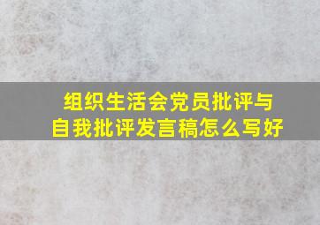 组织生活会党员批评与自我批评发言稿怎么写好