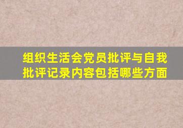 组织生活会党员批评与自我批评记录内容包括哪些方面