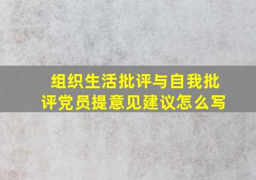 组织生活批评与自我批评党员提意见建议怎么写