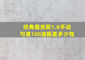 经典福克斯1.8手动匀速100油耗是多少钱