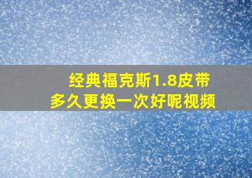 经典福克斯1.8皮带多久更换一次好呢视频